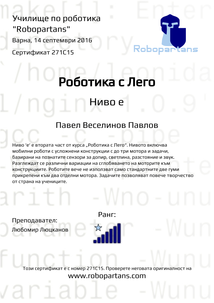 Certificate 271C15 issued to Павел Веселинов Павлов Retiffy certificate 271C15 issued to Павел Веселинов Павлов from template Robopartans with values,city:Варна,rank:7,name:Павел Веселинов Павлов,teacher1:Любомир Люцканов,date:14 септември 2016