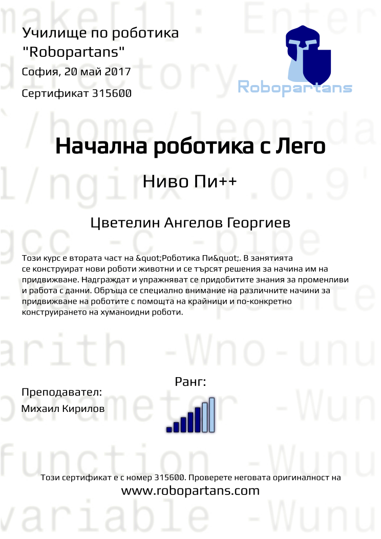 Certificate 315600 issued to Цветелин Ангелов Георгиев Retiffy certificate 315600 issued to Цветелин Ангелов Георгиев from template Robopartans with values,city:София,rank:5,teacher1:Михаил Кирилов,date:20 май 2017,name:Цветелин Ангелов Георгиев