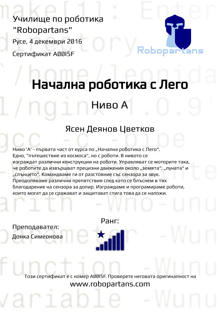 Certificate A00I5F issued to Ясен Деянов Цветков Retiffy certificate A00I5F issued to Ясен Деянов Цветков from template Robopartans with values,rank:8,city:Русе,teacher1:Донка Симеонова,name:Ясен Деянов Цветков,date:4 декември 2016