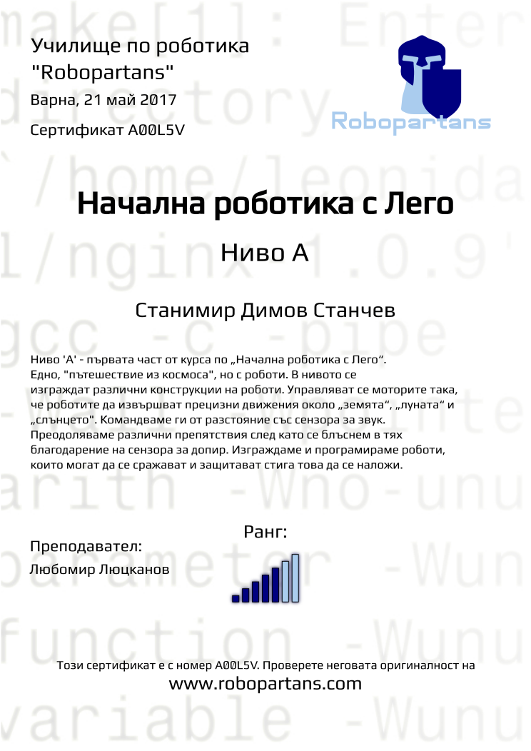 Certificate A00L5V issued to Станимир Димов Станчев Retiffy certificate A00L5V issued to Станимир Димов Станчев from template Robopartans with values,city:Варна,rank:5,teacher1:Любомир Люцканов,date:21 май 2017,name:Станимир Димов Станчев