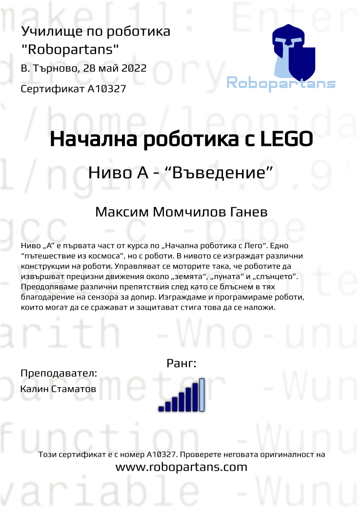 Certificate A10327 issued to Максим Момчилов Ганев Retiffy certificate A10327 issued to Максим Момчилов Ганев from template Robopartans with values,rank:6,teacher1:Калин Стаматов,city:В. Търново,name:Максим Момчилов Ганев,date:28 май 2022