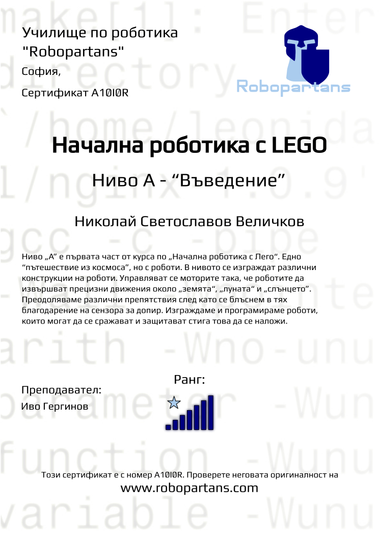 Certificate A10I0R issued to Николай Светославов Величков Retiffy certificate A10I0R issued to Николай Светославов Величков from template Robopartans with values,city:София,rank:7,teacher1:Иво Гергинов,Date:10 ноември 2019,name:Николай Светославов Величков