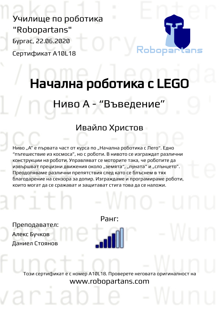 Certificate A10L18 issued to Ивайло Христов Retiffy certificate A10L18 issued to Ивайло Христов from template Robopartans with values,city:Бургас,rank:5,name:Ивайло Христов,teacher1:Алекс Бучков,date:22.06.2020,teacher2:Даниел Стоянов