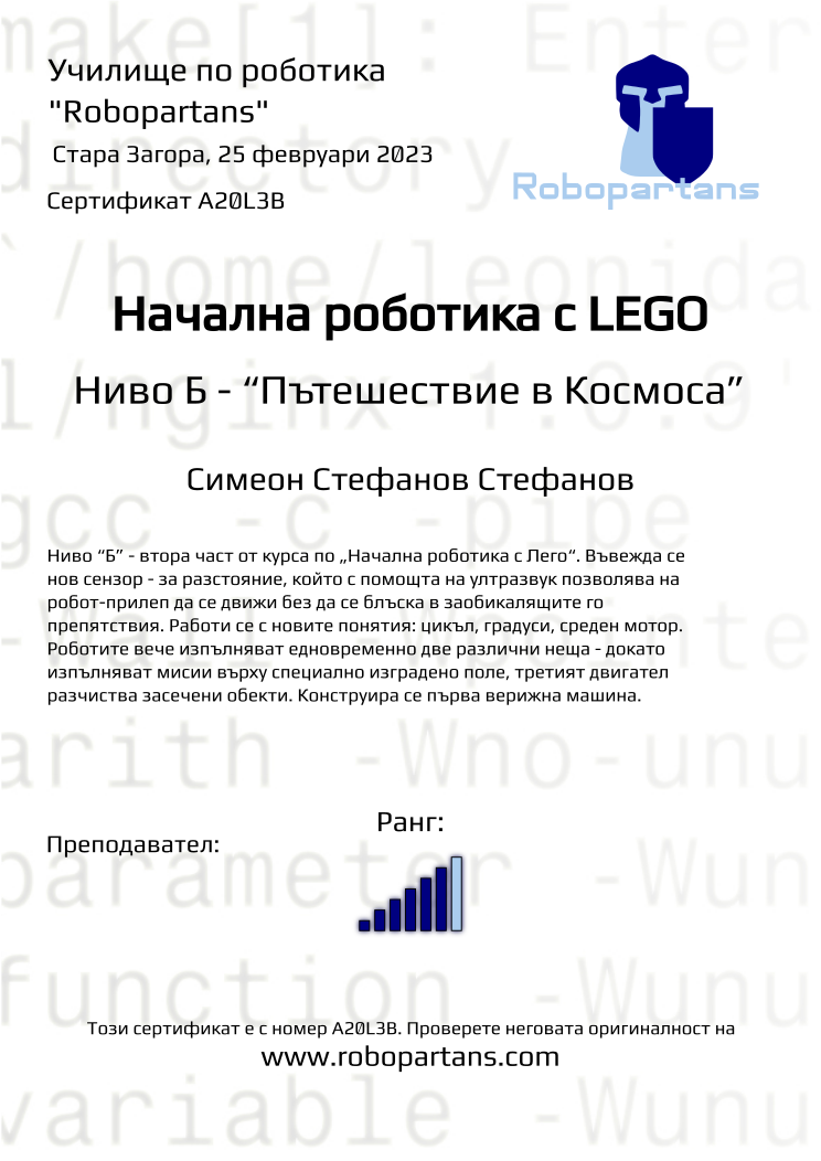 Certificate A20L3B issued to Симеон Стефанов Стефанов Retiffy certificate A20L3B issued to Симеон Стефанов Стефанов from template Robopartans with values,rank:6,name:Симеон Стефанов Стефанов,date:25 февруари 2023,city: Стара Загора