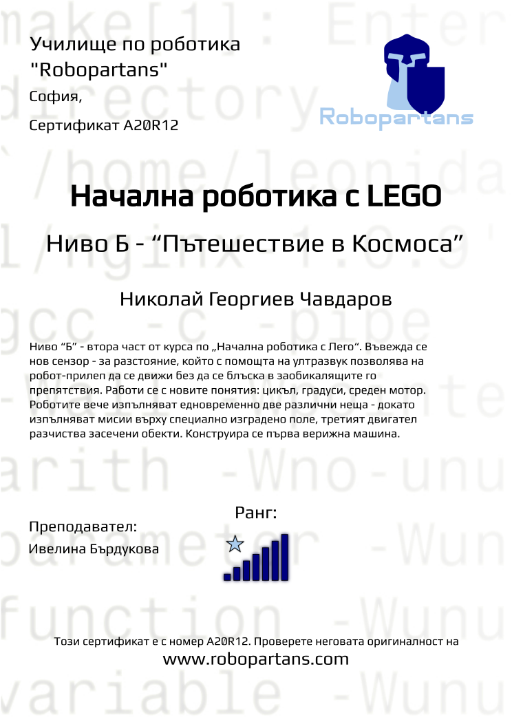 Certificate A20R12 issued to Николай Георгиев Чавдаров Retiffy certificate A20R12 issued to Николай Георгиев Чавдаров from template Robopartans with values,city:София,rank:7,teacher1:Ивелина Бърдукова,Date:26 януари 2020,name:Николай Георгиев Чавдаров