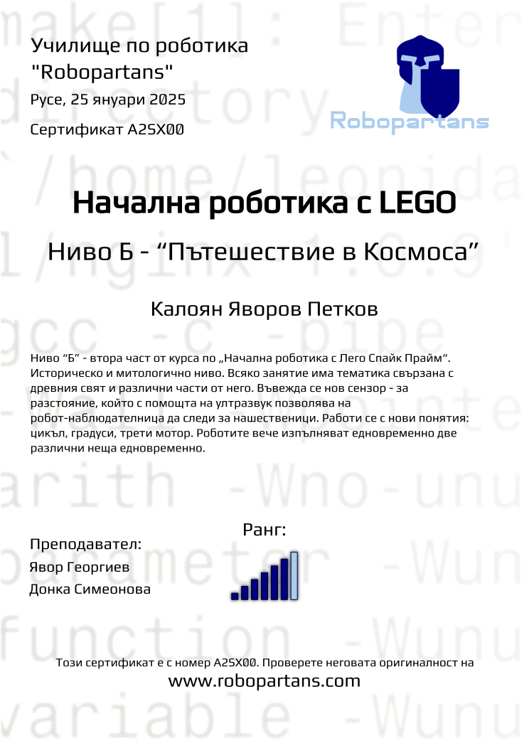 Certificate A2SX00 issued to Калоян Яворов Петков Retiffy certificate A2SX00 issued to Калоян Яворов Петков from template Robopartans with values,rank:6,city:Русе,teacher2:Донка Симеонова ,date:25 януари 2025,name:Калоян Яворов Петков,teacher1:Явор Георгиев
