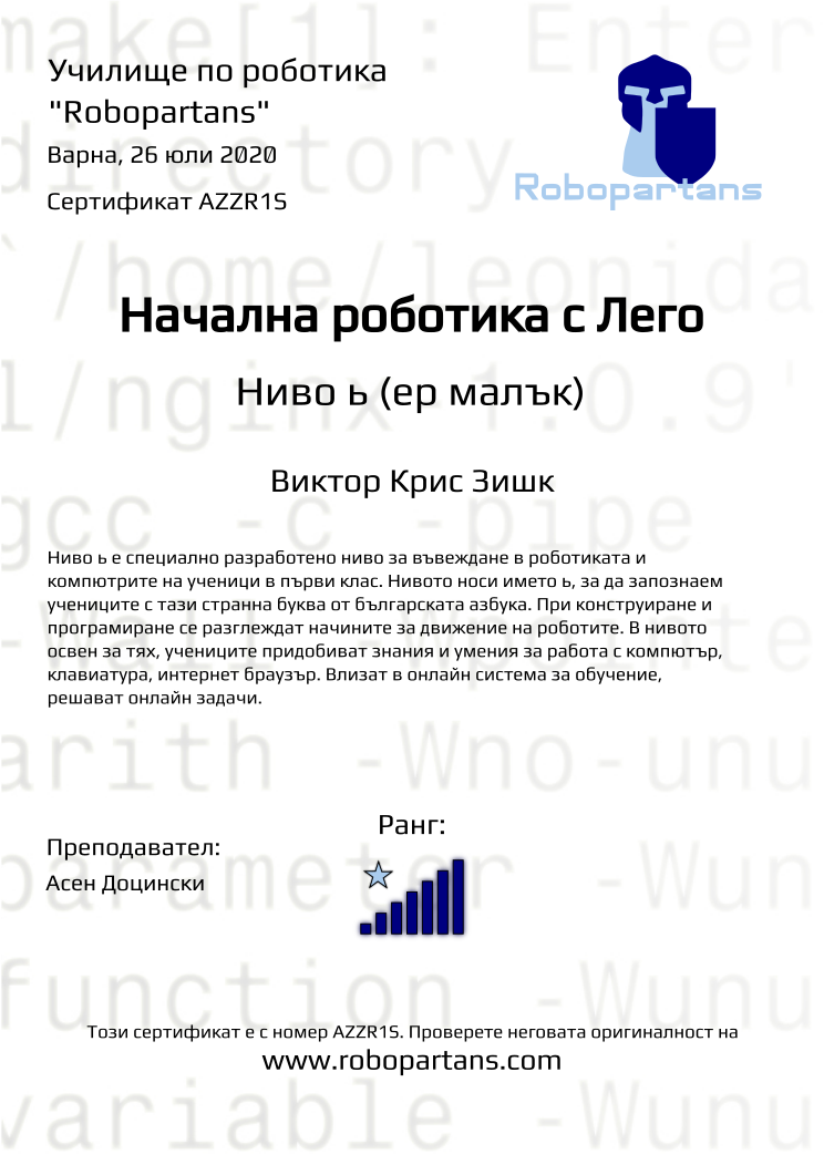 Certificate AZZR1S issued to Виктор Крис Зишк Retiffy certificate AZZR1S issued to Виктор Крис Зишк from template Robopartans with values,city:Варна,rank:7,teacher1:Асен Доцински,date:26 юли 2020,name:Виктор Крис Зишк