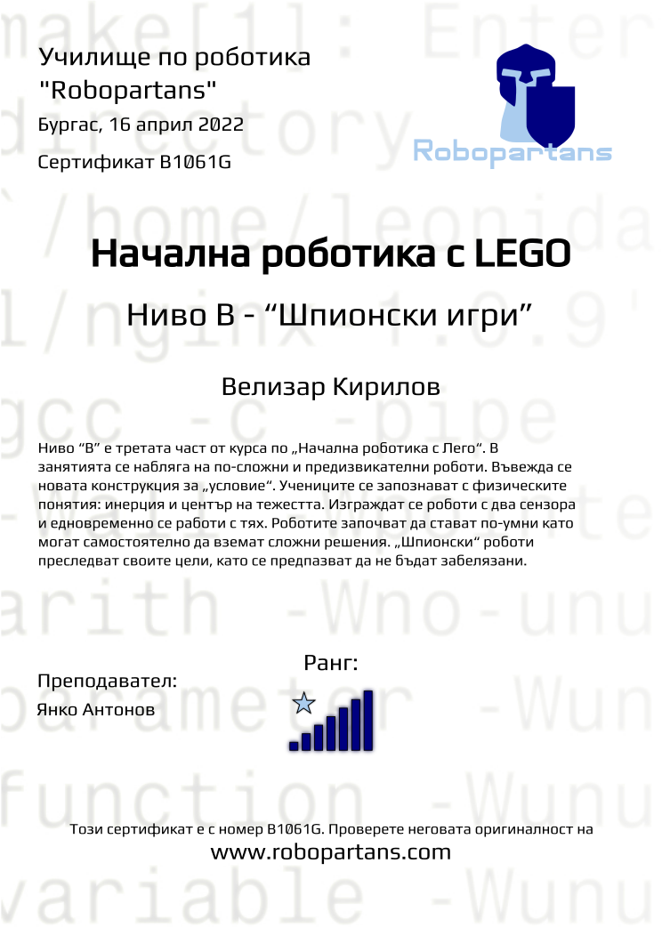 Certificate B1061G issued to Велизар Кирилов Retiffy certificate B1061G issued to Велизар Кирилов from template Robopartans with values,city:Бургас,rank:7,teacher1:Янко Антонов,name:Велизар Кирилов,date:16 април 2022