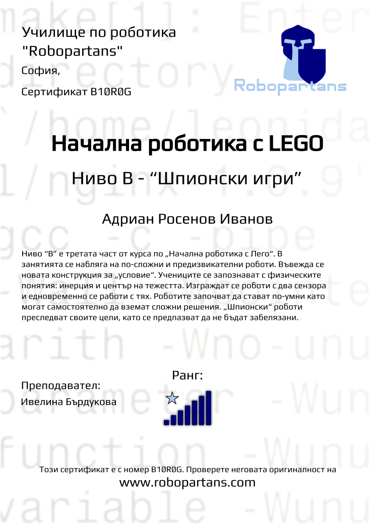 Certificate B10R0G issued to Адриан Росенов Иванов Retiffy certificate B10R0G issued to Адриан Росенов Иванов from template Robopartans with values,city:София,rank:7,name:Адриан Росенов Иванов,teacher1:Ивелина Бърдукова,Date:10 ноември 2019