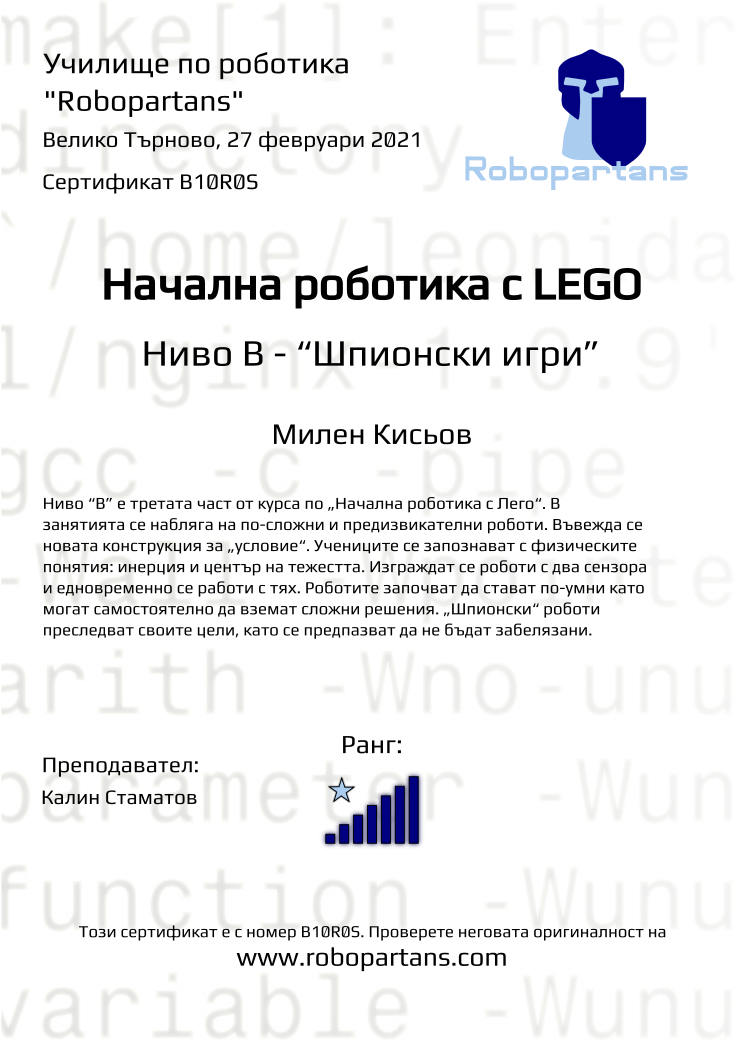 Certificate B10R0S issued to Милен Кисьов Retiffy certificate B10R0S issued to Милен Кисьов from template Robopartans with values,rank:7,city:Велико Търново,teacher1:Калин Стаматов,name:Милен Кисьов,date:27 февруари 2021