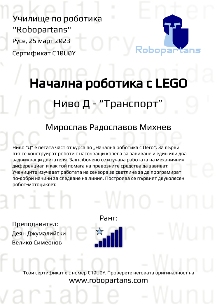 Certificate C10U0Y issued to Мирослав Радославов Михнев Retiffy certificate C10U0Y issued to Мирослав Радославов Михнев from template Robopartans with values,rank:7,city:Русе,teacher1:Деян Джумалийски,name:Мирослав Радославов Михнев,teacher2:Велико Симеонов,date:25 март 2023
