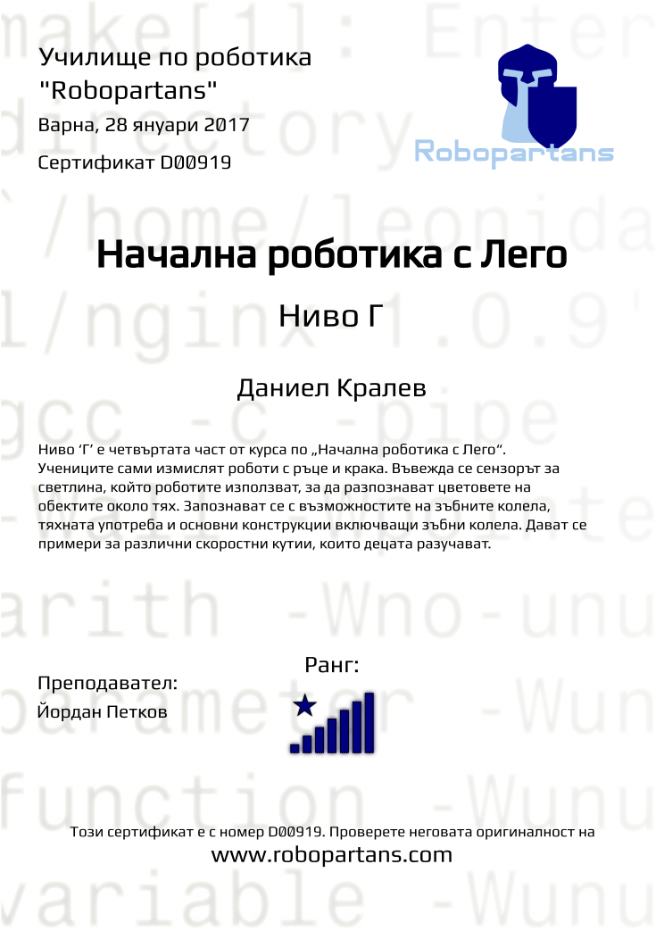 Certificate D00919 issued to Даниел Кралев Retiffy certificate D00919 issued to Даниел Кралев from template Robopartans with values,city:Варна,rank:8,teacher1:Йордан Петков,name:Даниел Кралев,date:28 януари 2017