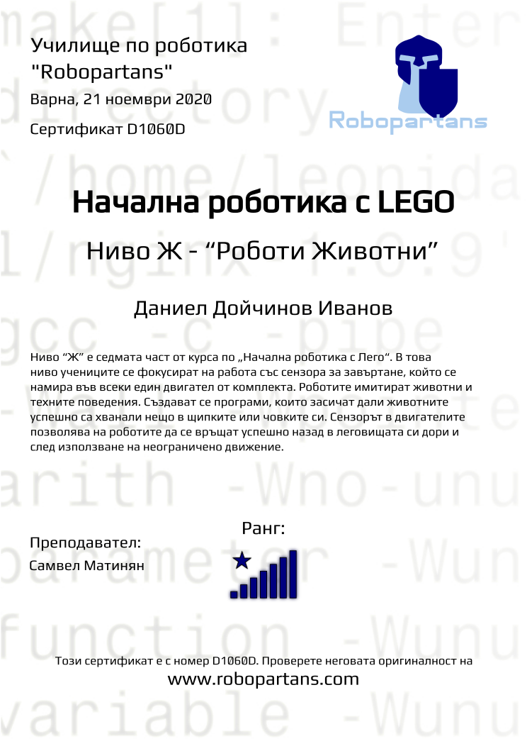 Certificate D1060D issued to Даниел Дойчинов Иванов Retiffy certificate D1060D issued to Даниел Дойчинов Иванов from template Robopartans with values,city:Варна,rank:8,teacher1:Самвел Матинян,name:Даниел Дойчинов Иванов,date:21 ноември 2020