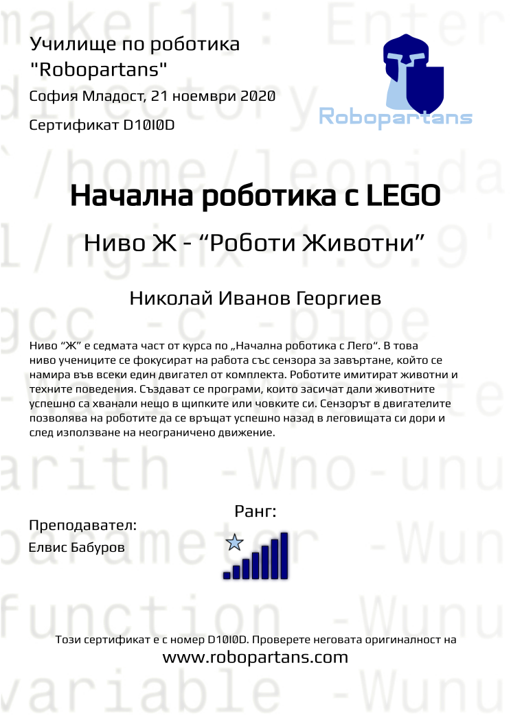 Certificate D10I0D issued to Николай Иванов Георгиев Retiffy certificate D10I0D issued to Николай Иванов Георгиев from template Robopartans with values,rank:7,name:Николай Иванов Георгиев,teacher1:Елвис Бабуров,city:София Младост,date:21 ноември 2020