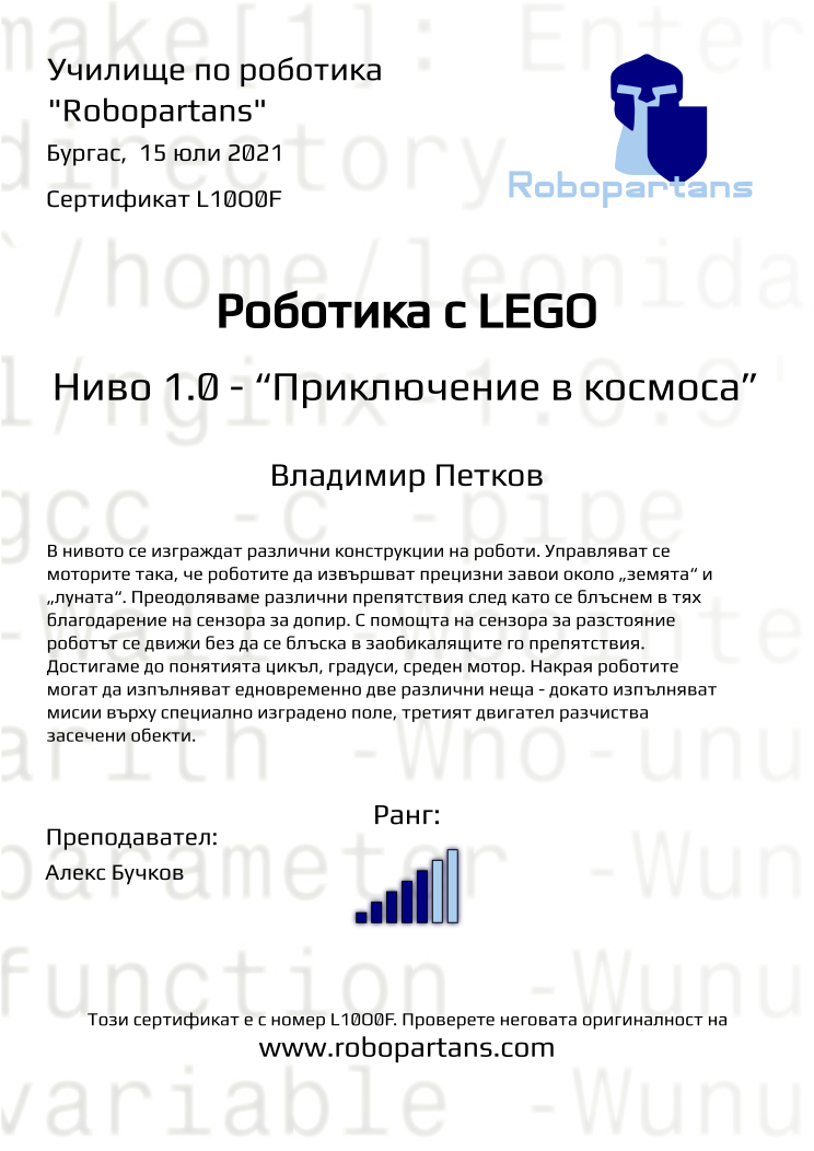 Certificate L10O0F issued to Владимир Петков Retiffy certificate L10O0F issued to Владимир Петков from template Robopartans with values,city:Бургас,rank:5,teacher1:Алекс Бучков,date: 15 юли 2021 ,name:Владимир Петков