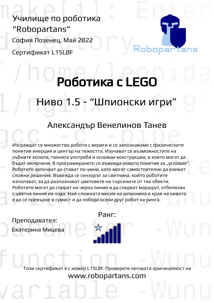 Certificate L15L0F issued to Александър Венелинов Танев Retiffy certificate L15L0F issued to Александър Венелинов Танев from template Robopartans with values,rank:7,city:София Лозенец,teacher1:Екатерина Мицева,name:Александър Венелинов Танев,date:Май 2022