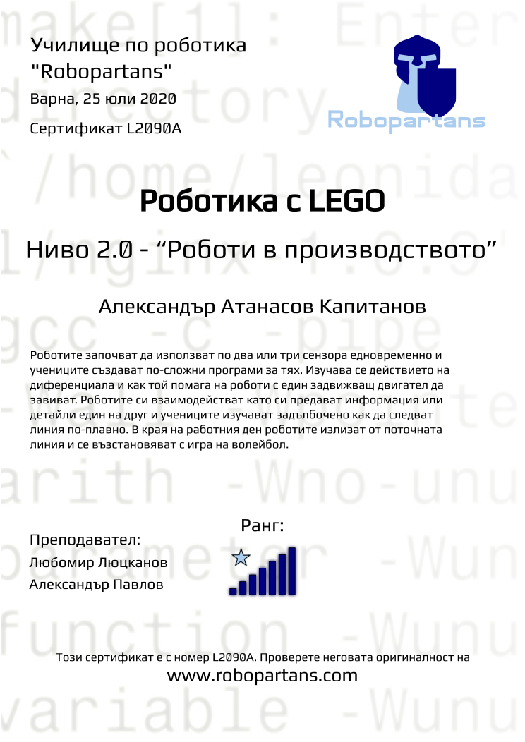 Certificate L2090A issued to Александър Атанасов Капитанов Retiffy certificate L2090A issued to Александър Атанасов Капитанов from template Robopartans with values,city:Варна,rank:7,teacher2:Александър Павлов,teacher1:Любомир Люцканов,name:Александър Атанасов Капитанов,date:25 юли 2020