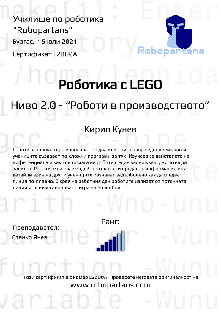 Certificate L20U0A issued to Кирил Кунев Retiffy certificate L20U0A issued to Кирил Кунев from template Robopartans with values,city:Бургас,rank:5,teacher1:Станко Янев,date: 15 юли 2021 ,name:Кирил Кунев