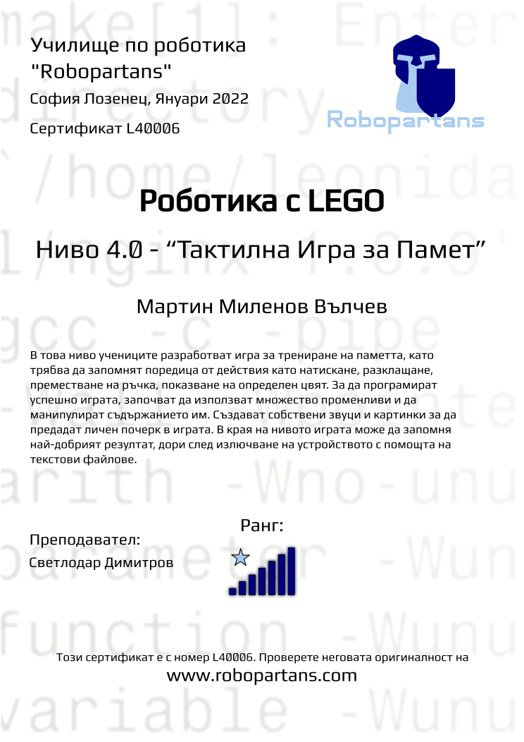 Certificate L40006 issued to Мартин Миленов Вълчев Retiffy certificate L40006 issued to Мартин Миленов Вълчев from template Robopartans with values,rank:7,city:София Лозенец,name:Мартин Миленов Вълчев,teacher1:Светлодар Димитров,date:Януари 2022
