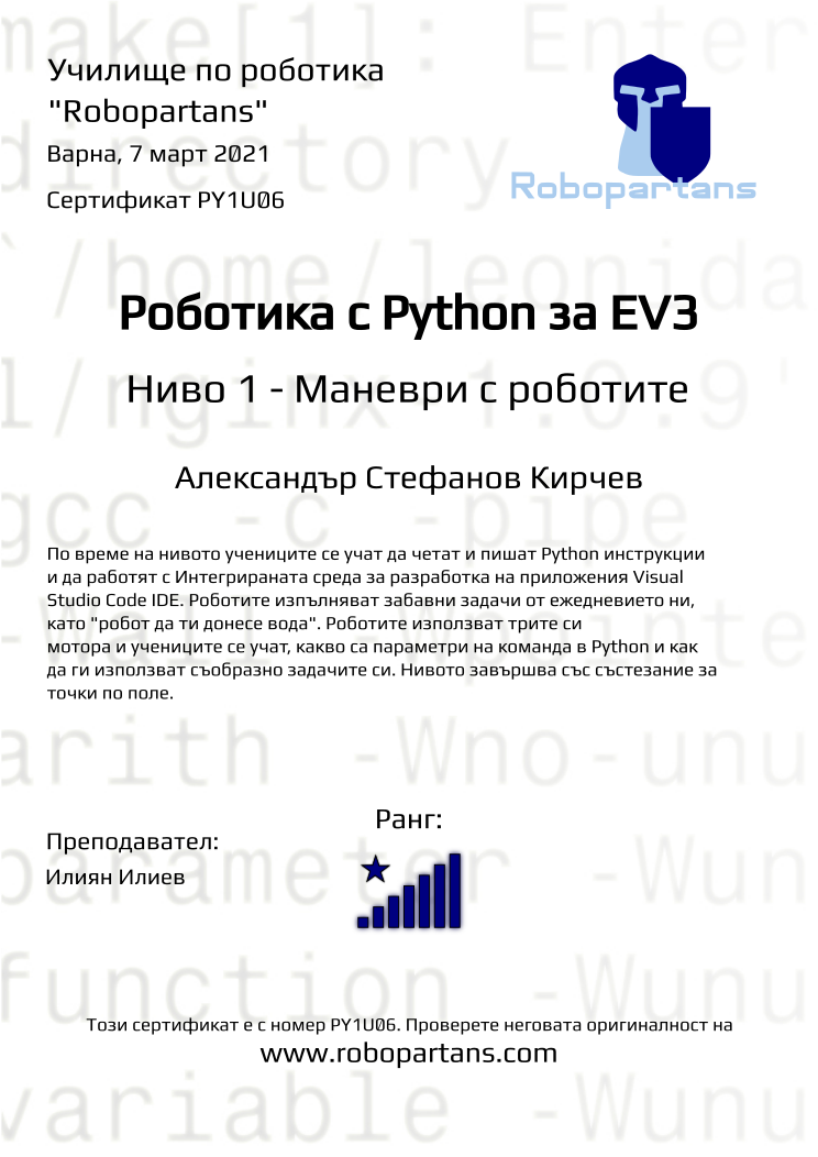Certificate PY1U06 issued to Александър Стефанов Кирчев Retiffy certificate PY1U06 issued to Александър Стефанов Кирчев from template Robopartans with values,city:Варна,rank:8,name:Александър Стефанов Кирчев,teacher1:Илиян Илиев,date:7 март 2021