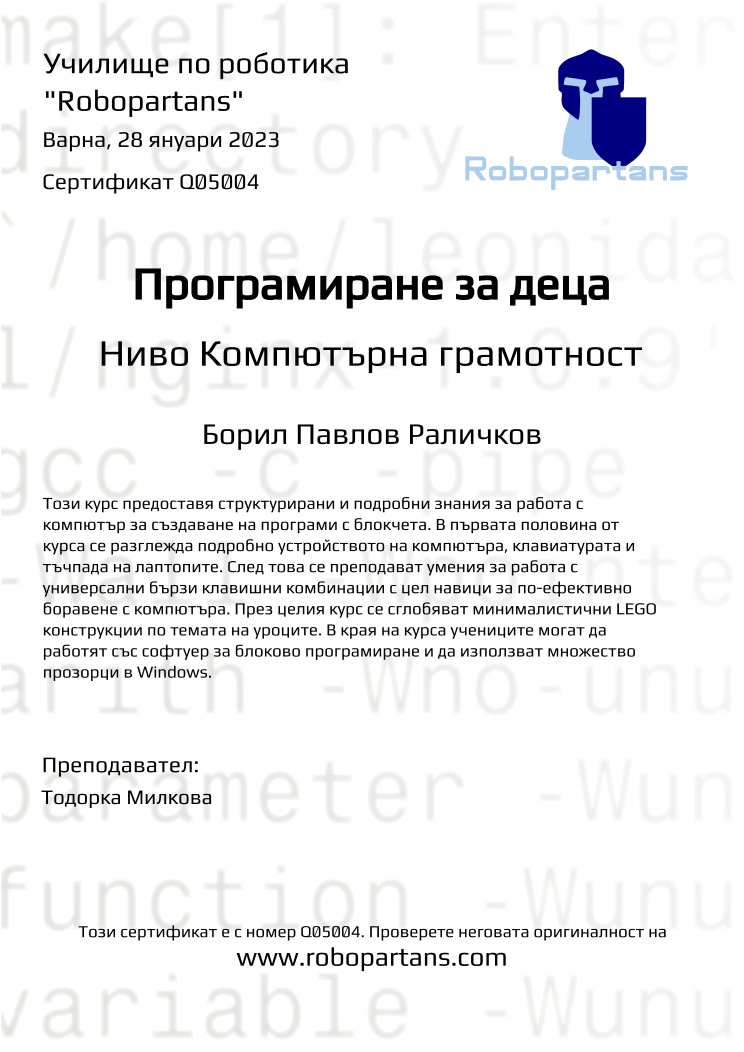 Certificate Q05004 issued to Борил Павлов Раличков Retiffy certificate Q05004 issued to Борил Павлов Раличков from template Robopartans with values,city:Варна,date:28 януари 2023,teacher1:Тодорка Милкова,name:Борил Павлов Раличков