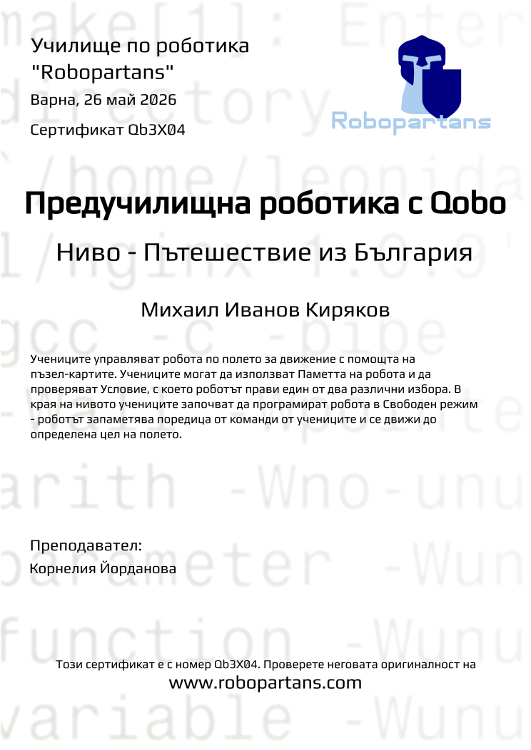 Retiffy certificate Qb3X04 issued to Михаил Иванов Киряков from template Robopartans with values,city:Варна,teacher1:Корнелия Йорданова,name:Михаил Иванов Киряков,date:26 май 2026