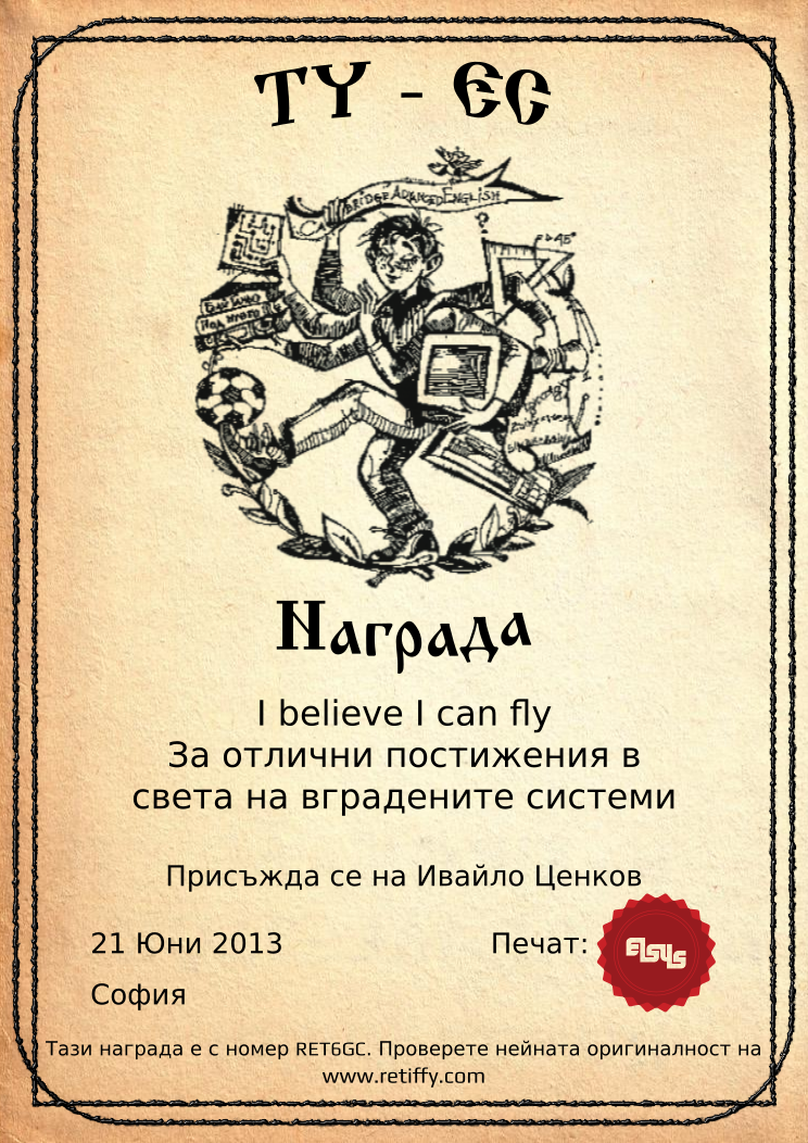 Retiffy certificate RET6GC issued to Ивайло Ценков from template Elsys awards template with values,city:София,template:Elsys awards template,date:21 Юни 2013,line1:I believe I can fly,line2:За отлични постижения в ,line3:света на вградените системи,name:Ивайло Ценков