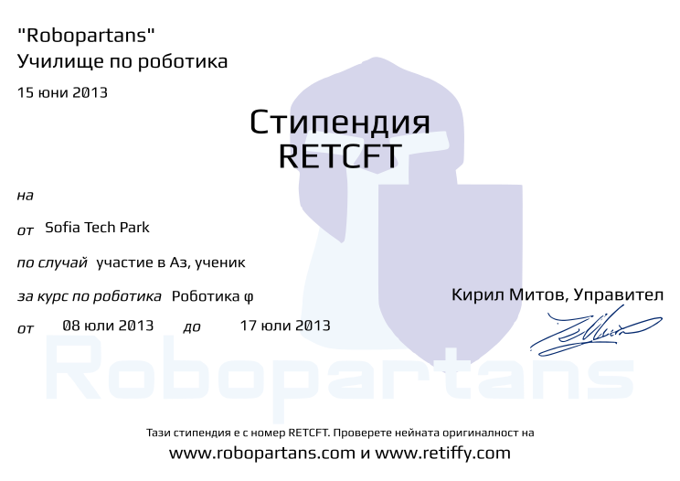 Retiffy certificate RETCFT issued to  from template Robopartans Scholarship with values,date:15 юни 2013,url:www.robopartans.com и www.retiffy.com,from:Sofia Tech Park,description:участие в Аз, ученик,level:Роботика φ,start:08 юли 2013,еnd:17 юли 2013,template:Robopartans Scholarship
