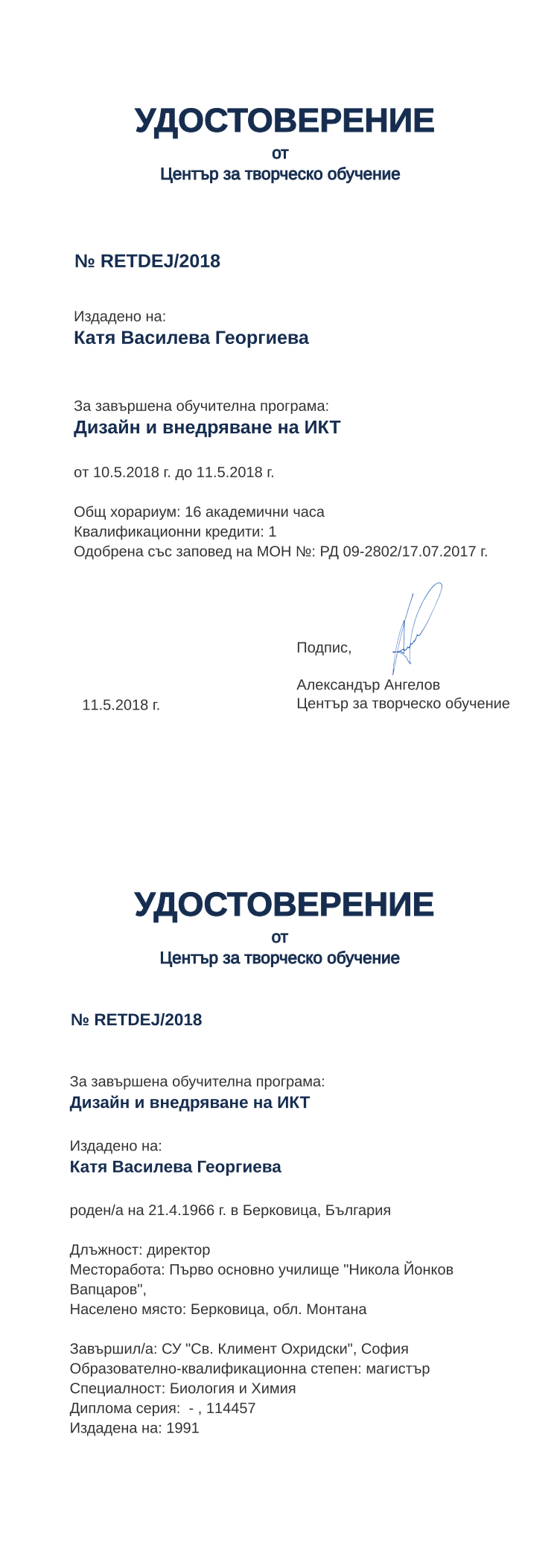 Certificate RETDEJ issued to Катя Василева Георгиева Retiffy certificate RETDEJ issued to Катя Василева Георгиева from template print me на обратно with values,hours:16,position:директор,uniplace:София,cred:1,uniname:СУ "Св. Климент Охридски",degree:магистър,country:България,spec:Биология и Химия,dno: - ,district:Монтана,bdate:21.4.1966,ddate:1991,MON:РД 09-2802/17.07.2017,training:Дизайн и внедряване на ИКТ,year:2018,bplace:Берковица,template:print me на обратно,name:Катя Василева Георгиева,orgname:Първо основно училище "Никола Йонков Вапцаров",orgplace:Берковица,refno:114457,startdate:10.5.2018,findate:11.5.2018,date:11.5.2018