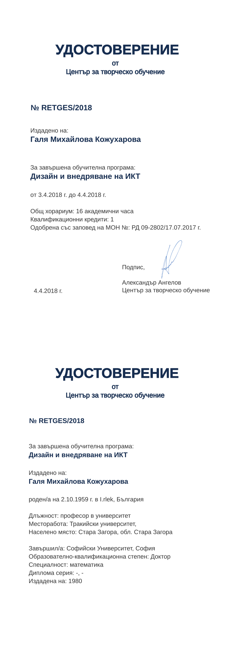Certificate RETGES issued to Галя Михайлова Кожухарова Retiffy certificate RETGES issued to Галя Михайлова Кожухарова from template print me на обратно with values,hours:16,url:www.cct.bg,uniplace:София,cred:1,country:България,dno:-,spec:математика,refno:-,degree:Доктор,orgplace:Стара Загора,district:Стара Загора,ddate:1980,MON:РД 09-2802/17.07.2017,name:Галя Михайлова Кожухарова,year:2018,uniname:Софийски Университет,training:Дизайн и внедряване на ИКТ
,startdate:3.4.2018,findate:4.4.2018,date:4.4.2018,bdate:2.10.1959,bplace:I.rlek,position:професор в университет,orgname:Тракийски университет,template:print me на обратно