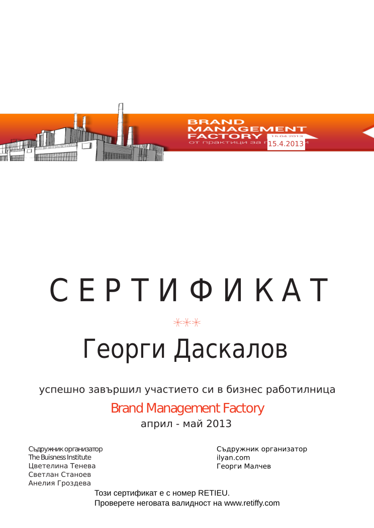 Retiffy certificate RETIEU issued to Георги Даскалов from template Brand Management Factory with values,completed:завършил,trainer_1:Цветелина Тенева,trainer_2:Светлан Станоев,trainer_3:Анелия Гроздева,co_trainer_1:Георги Малчев,template:Brand Management Factory,date_or_period:април - май 2013,co_institution:ilyan.com,name:Георги Даскалов,date:15.4.2013