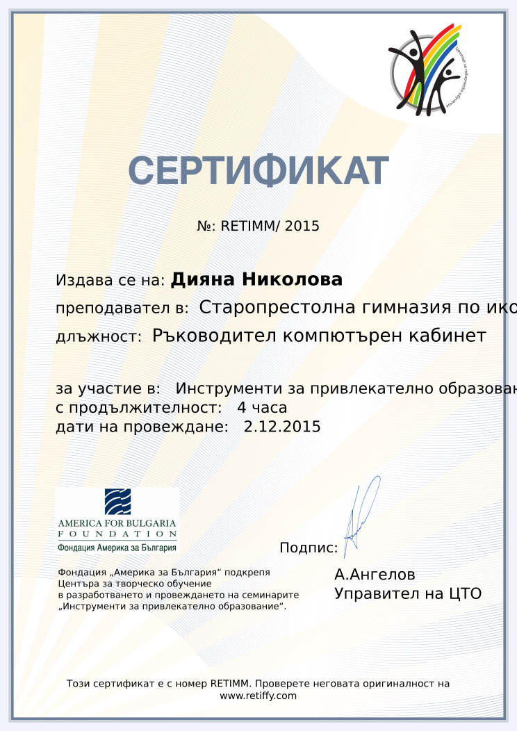 Retiffy certificate RETIMM issued to Дияна Николова from template CCT From Gabrield with values,url:www.retiffy.com,duration:4 часа,position:Ръководител компютърен кабинет,template:CCT From Gabrield,dates:2.12.2015,name:Дияна Николова,school:Старопрестолна гимназия по икономика, Велико Търново,course:Инструменти за привлекателно образование