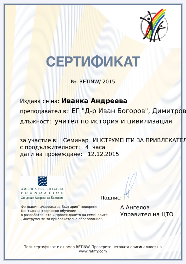 Retiffy certificate RETINW issued to Иванка Андреева from template CCT From Gabrield with values,url:www.retiffy.com,course:Семинар &quot;ИНСТРУМЕНТИ ЗА ПРИВЛЕКАТЕЛНО ОБРАЗОВАНИЕ&quot;,template:CCT From Gabrield,duration:4  часа,dates:12.12.2015,name:Иванка Андреева,school:ЕГ &quot;Д-р Иван Богоров&quot;, Димитровград,position:учител по история и цивилизация
