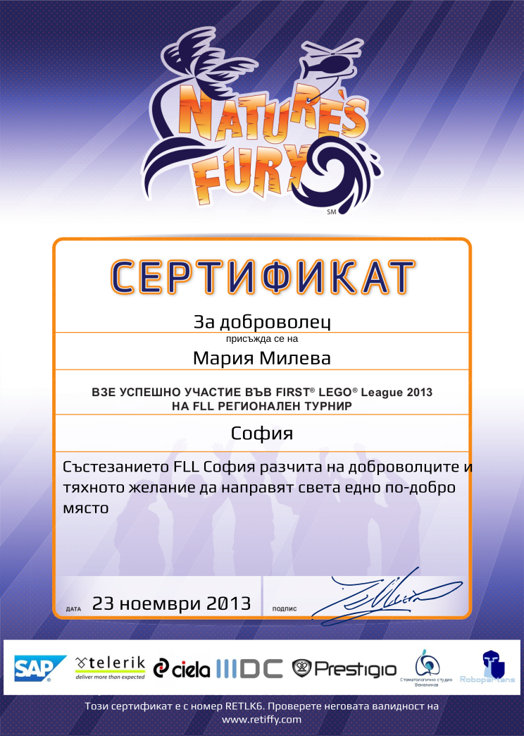 Retiffy certificate RETLK6 issued to Мария Милева from template FLL 2013 Bulgaria Team Participating with values,template:FLL 2013 Bulgaria Team Participating,student:За доброволец,from_team_text:присъжда се на,description:Състезанието FLL София разчита на доброволците и тяхното желание да направят света едно по-добро място,name:Мария Милева