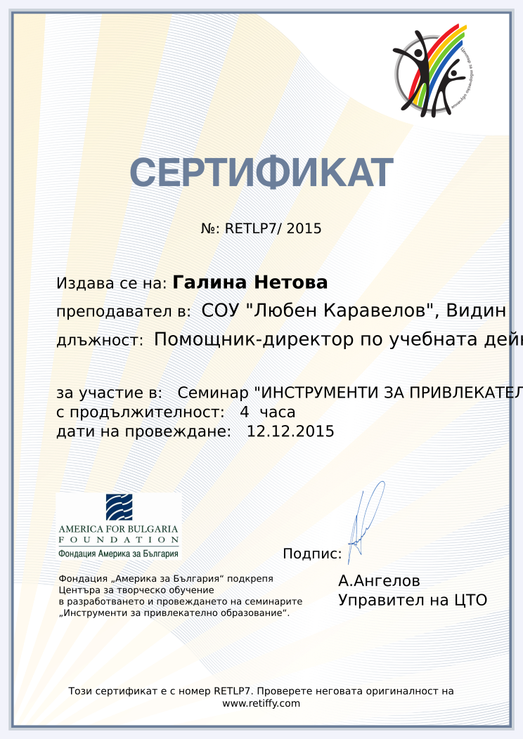 Retiffy certificate RETLP7 issued to Галина Нетова from template CCT From Gabrield with values,url:www.retiffy.com,course:Семинар &quot;ИНСТРУМЕНТИ ЗА ПРИВЛЕКАТЕЛНО ОБРАЗОВАНИЕ&quot;,template:CCT From Gabrield,duration:4  часа,dates:12.12.2015,name:Галина Нетова,school:СОУ &quot;Любен Каравелов&quot;, Видин,position:Помощник-директор по учебната дейност