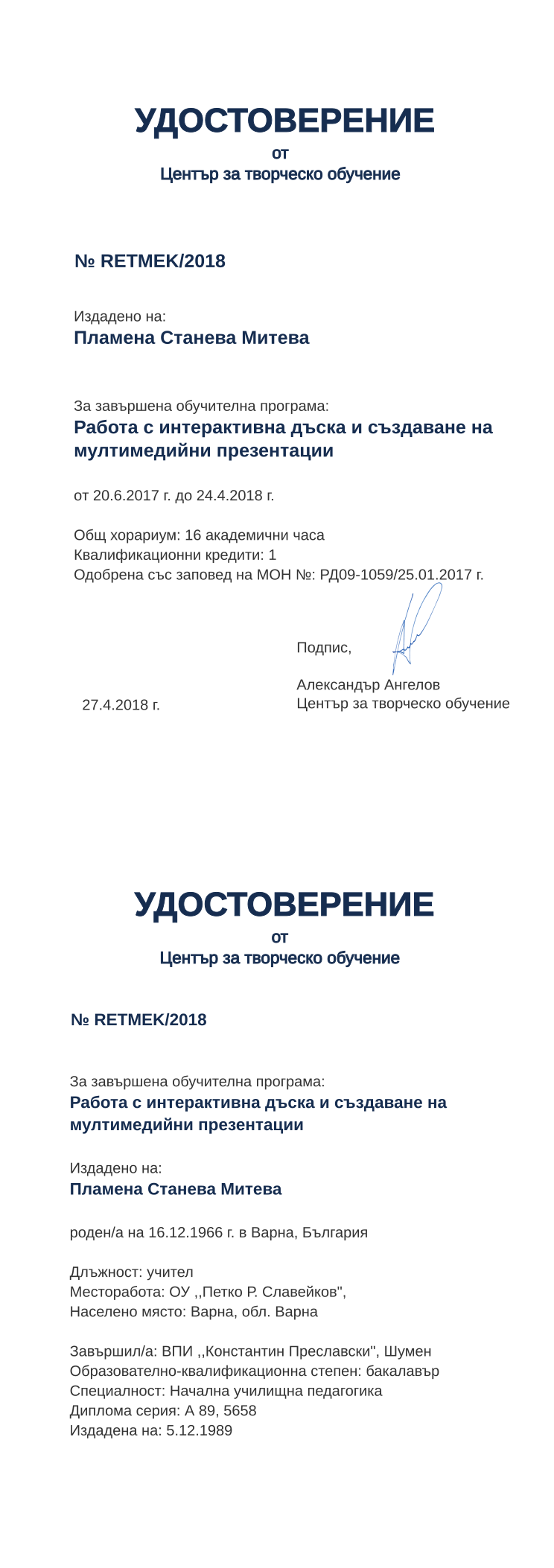 Certificate RETMEK issued to Пламена Станева Митева Retiffy certificate RETMEK issued to Пламена Станева Митева from template print me на обратно with values,hours:16,position:учител,degree:бакалавър,cred:1,training:Работа с интерактивна дъска и създаване на мултимедийни презентации,country:България,spec:Начална училищна педагогика,dno:А 89,uniplace:Шумен,district:Варна,bplace:Варна,orgplace:Варна,MON:РД09-1059/25.01.2017,year:2018,ddate:5.12.1989,template:print me на обратно,startdate:20.6.2017,findate:24.4.2018,date:27.4.2018,name:Пламена Станева Митева,bdate:16.12.1966,orgname:ОУ ,,Петко Р. Славейков",uniname:ВПИ ,,Константин Преславски",refno:5658