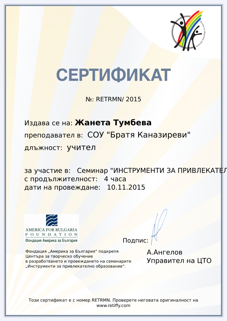 Retiffy certificate RETRMN issued to Жанета Тумбева from template CCT From Gabrield with values,url:www.retiffy.com,position:учител,course:Семинар &quot;ИНСТРУМЕНТИ ЗА ПРИВЛЕКАТЕЛНО ОБРАЗОВАНИЕ&quot;,duration:4 часа,dates:10.11.2015,name:Жанета Тумбева,school:СОУ &quot;Братя Каназиреви&quot;,city:Разлог,template:CCT From Gabrield