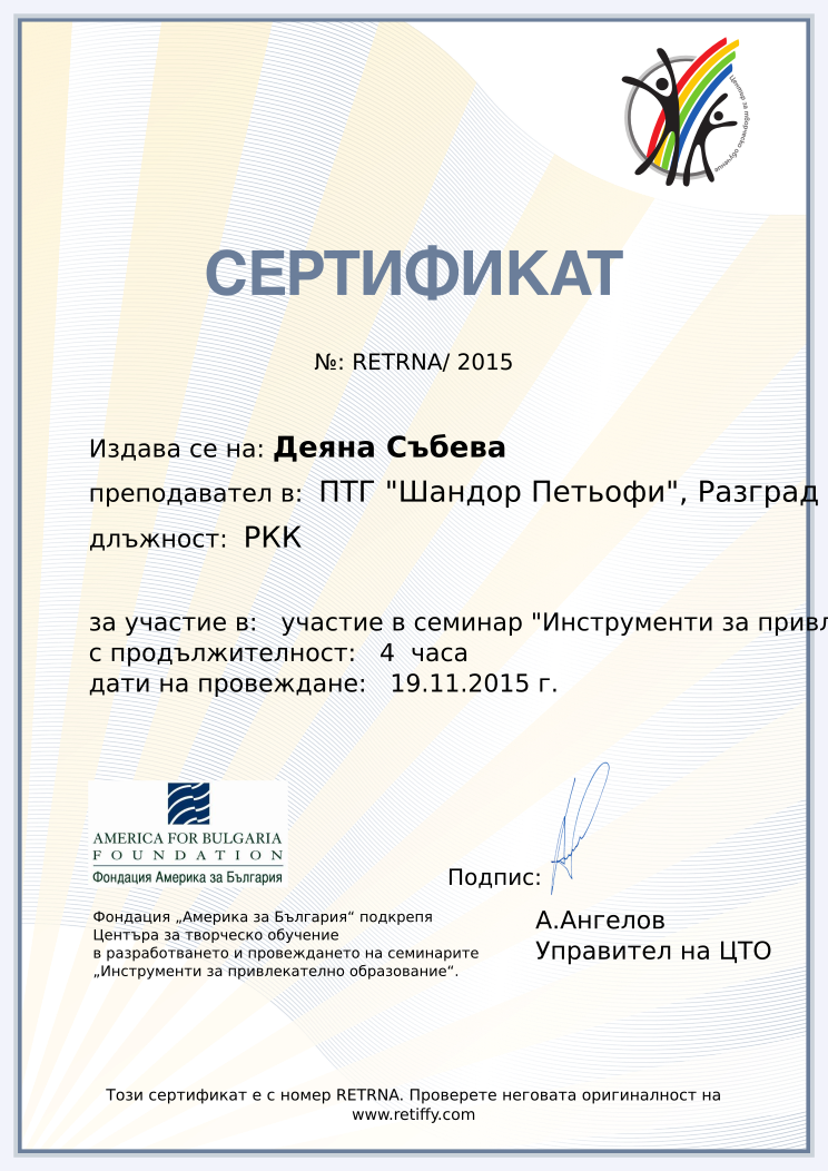 Retiffy certificate RETRNA issued to Деяна Събева from template CCT From Gabrield with values,url:www.retiffy.com,template:CCT From Gabrield,course:участие в семинар &quot;Инструменти за привлекателно образование&quot;,duration:4  часа,dates:19.11.2015 г.,name:Деяна Събева,school:ПТГ &quot;Шандор Петьофи&quot;, Разград,position:РКК