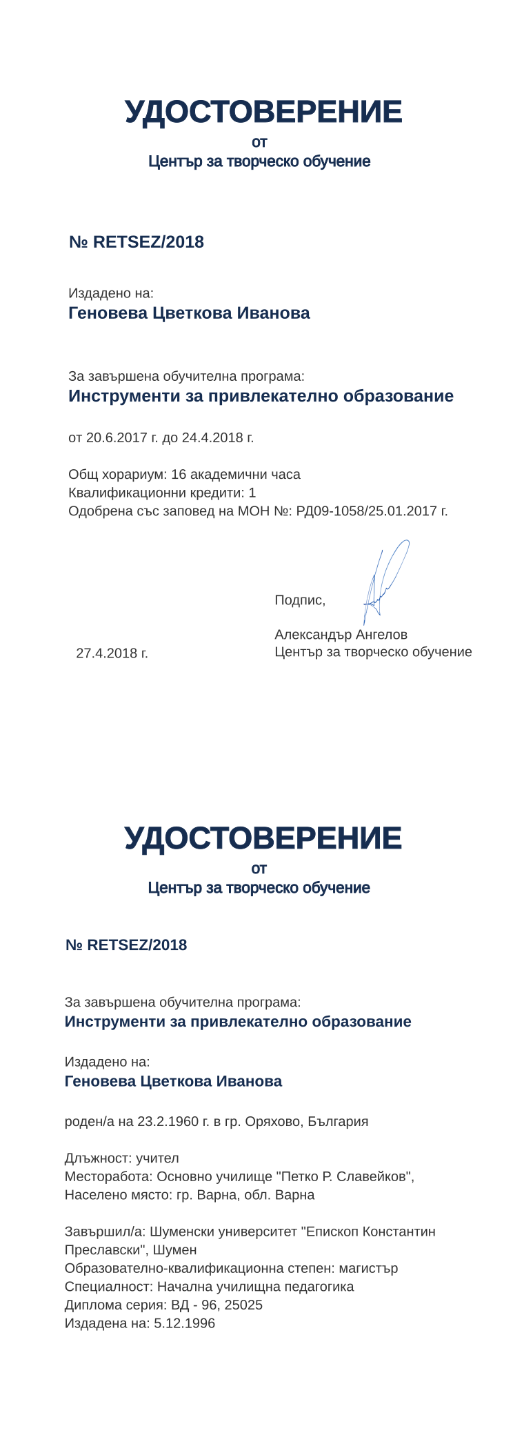 Certificate RETSEZ issued to Геновева Цветкова Иванова Retiffy certificate RETSEZ issued to Геновева Цветкова Иванова from template print me на обратно with values,hours:16,position:учител,cred:1,degree:магистър,country:България,spec:Начална училищна педагогика,MON:РД09-1058/25.01.2017,training:Инструменти за привлекателно образование,uniname:Шуменски университет "Епископ Константин Преславски",uniplace:Шумен,orgplace:гр. Варна,district:Варна,dno:ВД - 96,bdate:23.2.1960,year:2018,template:print me на обратно,startdate:20.6.2017,findate:24.4.2018,date:27.4.2018,name:Геновева Цветкова Иванова,bplace:гр. Оряхово,orgname:Основно училище "Петко Р. Славейков",refno:25025,ddate:5.12.1996