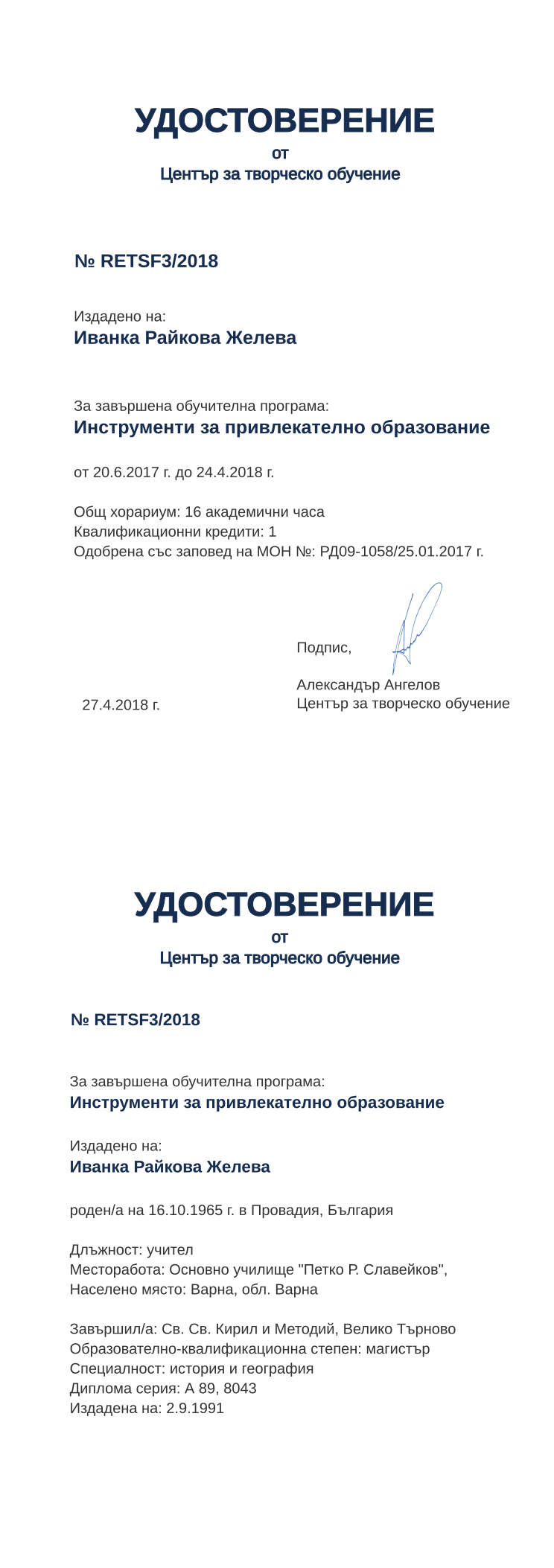 Certificate RETSF3 issued to Иванка Райкова Желева Retiffy certificate RETSF3 issued to Иванка Райкова Желева from template print me на обратно with values,hours:16,position:учител,cred:1,degree:магистър,country:България,uniplace:Велико Търново,MON:РД09-1058/25.01.2017,training:Инструменти за привлекателно образование,dno:А 89,district:Варна,orgplace:Варна,spec:история и география,bplace:Провадия,year:2018,template:print me на обратно,startdate:20.6.2017,findate:24.4.2018,date:27.4.2018,orgname:Основно училище "Петко Р. Славейков",name:Иванка Райкова Желева,bdate:16.10.1965,uniname:Св. Св. Кирил и Методий,refno:8043,ddate:2.9.1991