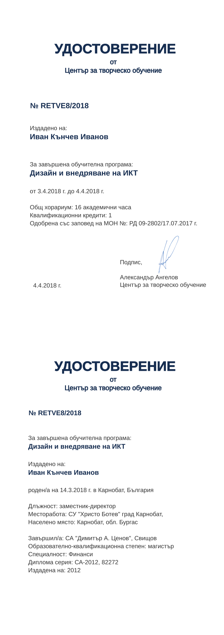 Certificate RETVE8 issued to Иван Кънчев Иванов Retiffy certificate RETVE8 issued to Иван Кънчев Иванов from template print me на обратно with values,hours:16,url:www.cct.bg,position:заместник-директор,cred:1,degree:магистър,country:България,uniplace:Свищов,bplace:Карнобат,ddate:2012,district:Бургас,orgplace:Карнобат,uniname:СА "Димитър А. Ценов",spec:Финанси,dno:СА-2012,refno:82272,MON:РД 09-2802/17.07.2017,year:2018,training:Дизайн и внедряване на ИКТ
,startdate:3.4.2018,findate:4.4.2018,date:4.4.2018,name:Иван Кънчев Иванов,bdate:14.3.2018,orgname:СУ "Христо Ботев" град Карнобат,template:print me на обратно