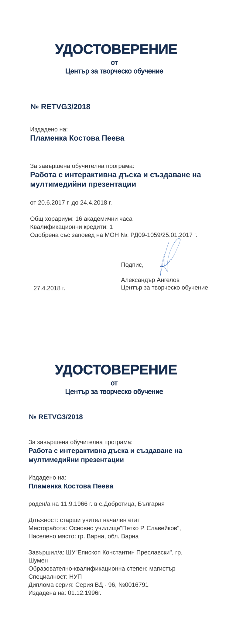 Certificate RETVG3 issued to Пламенка Костова Пеева Retiffy certificate RETVG3 issued to Пламенка Костова Пеева from template print me на обратно with values,hours:16,position:старши учител начален етап,cred:1,training:Работа с интерактивна дъска и създаване на мултимедийни презентации,degree:магистър,country:България,orgplace:гр. Варна,district:Варна,uniplace:гр. Шумен,MON:РД09-1059/25.01.2017,spec:НУП,uniname:ШУ"Епископ Константин Преславски",dno:Серия ВД - 96,year:2018,template:print me на обратно,startdate:20.6.2017,findate:24.4.2018,date:27.4.2018,name:Пламенка Костова Пеева,bdate:11.9.1966,bplace:с.Добротица,orgname:Основно училище"Петко Р. Славейков",refno:№0016791,ddate:01.12.1996г.