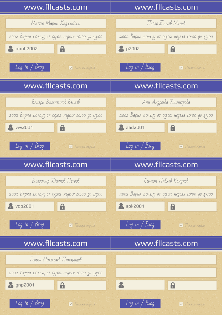 Retiffy certificate RETVL6 issued to Маттео Марин Хаджийски mmh2002 Петър Бончев Манов p2002 Валери Валентинов Вълчев vvv2001 Ани Андреева Димитрова aad2001 Владимир Диянов Петров vdp2001 Симеон Павлов Конуков spk2001 Георги Николаев Папаризов gnp2001  from template 8LoginCards2019DesignFllcasts with values,website:www.fllcasts.com,template:8LoginCards2019DesignFllcasts,name1:Маттео Марин Хаджийски,group1:2002 Варна 1.0+1.5 от 09.02 неделя 10:00 до 13:00,username1:mmh2002,name2:Петър Бончев Манов,group2:2002 Варна 1.0+1.5 от 09.02 неделя 10:00 до 13:00,username2:p2002,name3:Валери Валентинов Вълчев,group3:2002 Варна 1.0+1.5 от 09.02 неделя 10:00 до 13:00,username3:vvv2001,name4:Ани Андреева Димитрова,group4:2002 Варна 1.0+1.5 от 09.02 неделя 10:00 до 13:00,username4:aad2001,name5:Владимир Диянов Петров,group5:2002 Варна 1.0+1.5 от 09.02 неделя 10:00 до 13:00,username5:vdp2001,name6:Симеон Павлов Конуков,group6:2002 Варна 1.0+1.5 от 09.02 неделя 10:00 до 13:00,username6:spk2001,name7:Георги Николаев Папаризов,group7:2002 Варна 1.0+1.5 от 09.02 неделя 10:00 до 13:00,username7:gnp2001
