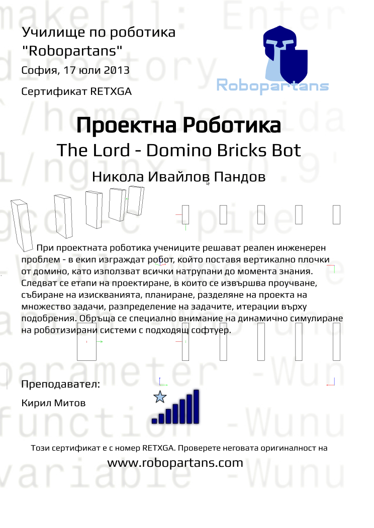 Certificate RETXGA issued to Никола Ивайлов Пандов Retiffy certificate RETXGA issued to Никола Ивайлов Пандов from template Robopartans The Lord with values,city:София,teacher1:Кирил Митов,name:Никола Ивайлов Пандов,rank:7,date:17 юли 2013,template:Robopartans The Lord,:7