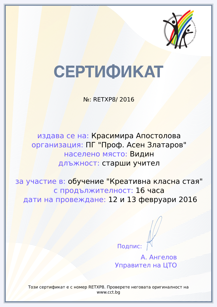 Certificate RETXP8 issued to Красимира Апостолова Retiffy certificate RETXP8 issued to Красимира Апостолова from template Teacher_training_2016 with values,position:старши учител,city:Видин,url:www.cct.bg,template:Teacher_training_2016,name:Красимира Апостолова,school:ПГ "Проф. Асен Златаров",course:обучение "Креативна класна стая",duration:16 часа,dates:12 и 13 февруари 2016